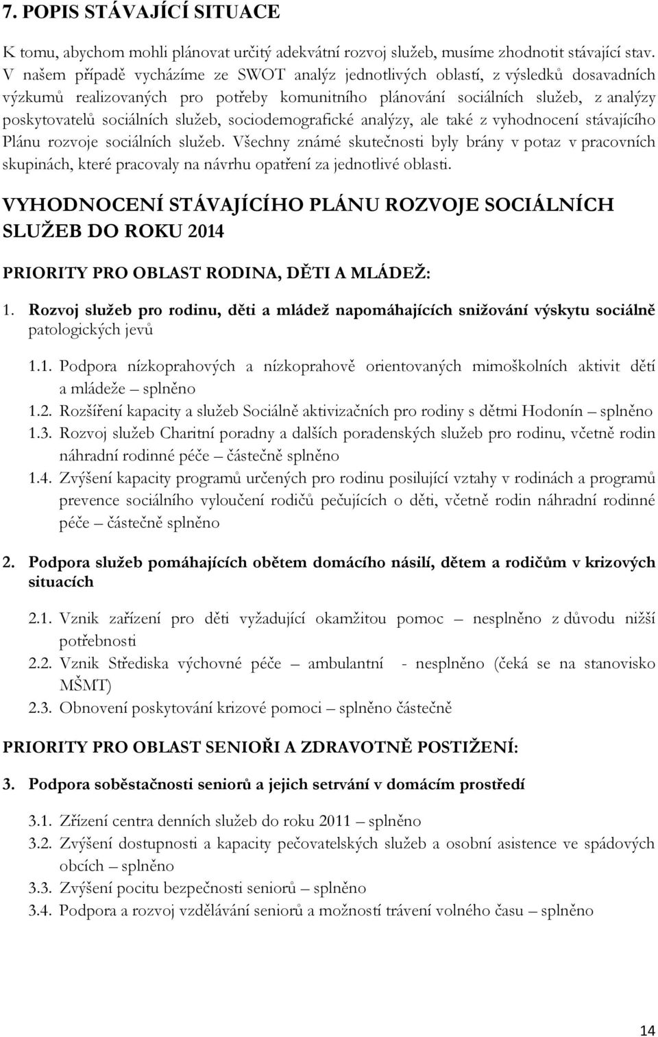 služeb, sociodemografické analýzy, ale také z vyhodnocení stávajícího Plánu rozvoje sociálních služeb.