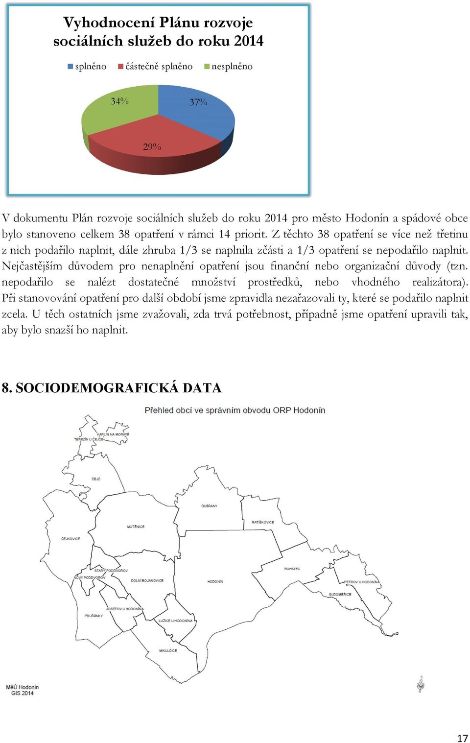 Nejčastějším důvodem pro nenaplnění opatření jsou finanční nebo organizační důvody (tzn. nepodařilo se nalézt dostatečné množství prostředků, nebo vhodného realizátora).