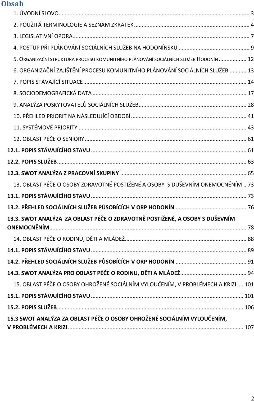 SOCIODEMOGRAFICKÁ DATA... 17 9. ANALÝZA POSKYTOVATELŮ SOCIÁLNÍCH SLUŽEB... 28 10. PŘEHLED PRIORIT NA NÁSLEDUJÍCÍ OBDOBÍ... 41 11. SYSTÉMOVÉ PRIORITY... 43 12. OBLAST PÉČE O SENIORY... 61 12.1. POPIS STÁVAJÍCÍHO STAVU.