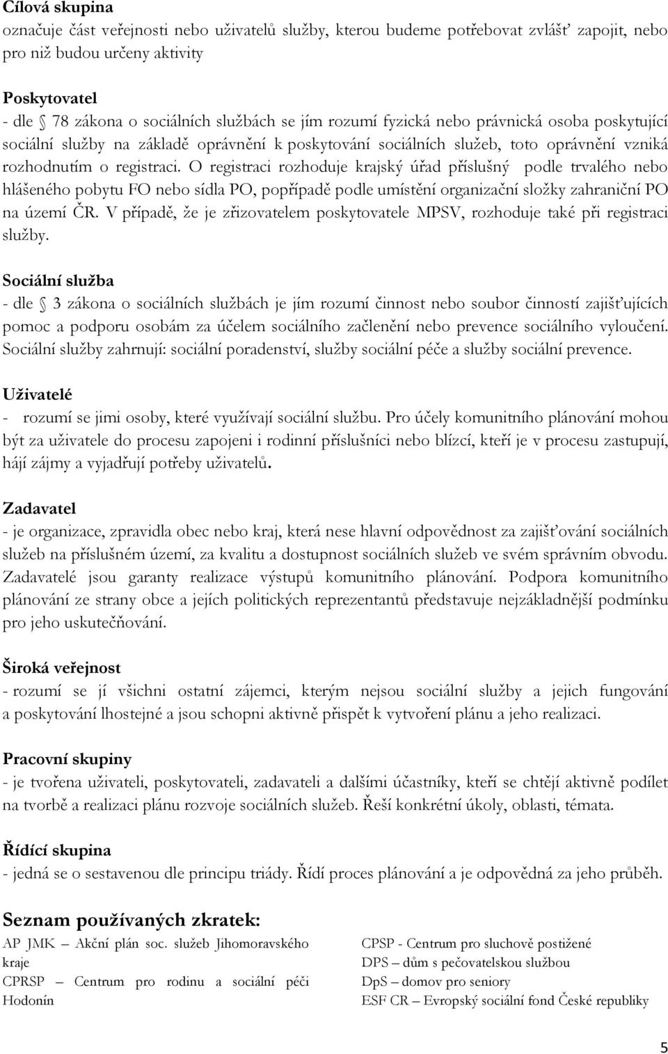 O registraci rozhoduje krajský úřad příslušný podle trvalého nebo hlášeného pobytu FO nebo sídla PO, popřípadě podle umístění organizační složky zahraniční PO na území ČR.