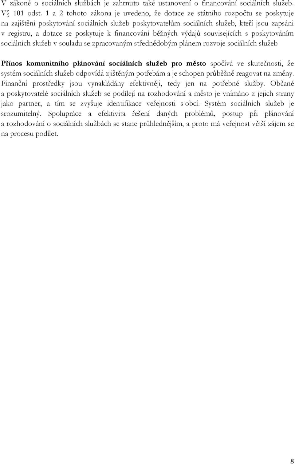 poskytuje k financování běžných výdajů souvisejících s poskytováním sociálních služeb v souladu se zpracovaným střednědobým plánem rozvoje sociálních služeb Přínos komunitního plánování sociálních