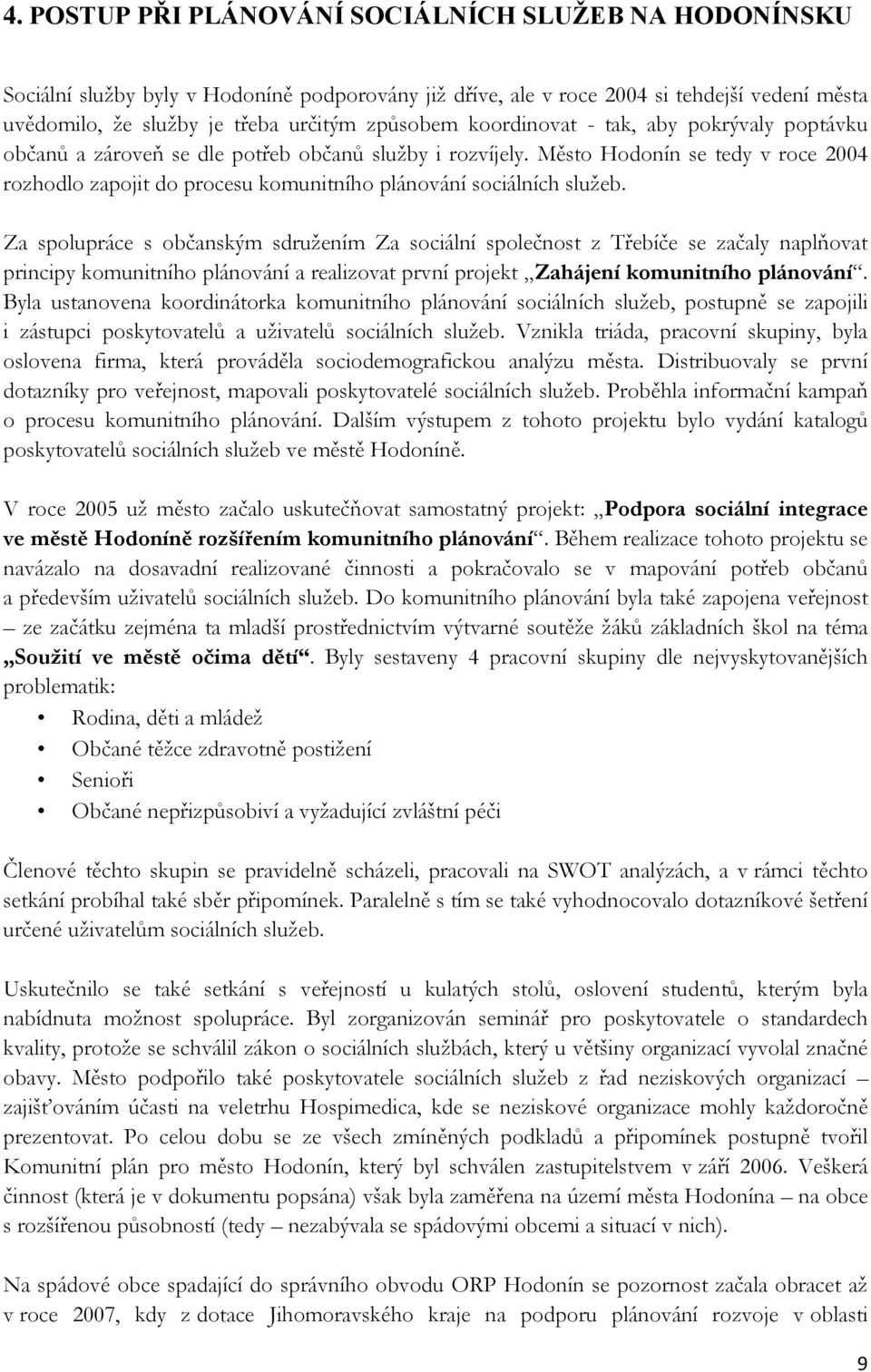 Město Hodonín se tedy v roce 2004 rozhodlo zapojit do procesu komunitního plánování sociálních služeb.