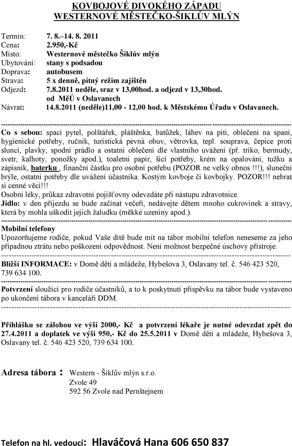 od MěÚ v Oslavanech Návrat: 14.8.2011 (neděle)11,00-12,00 hod. k Městskému Úřadu v Oslavanech.