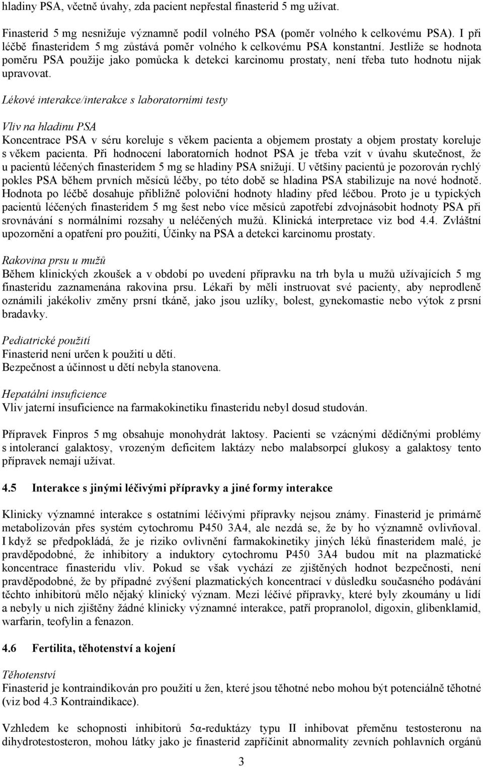 Jestliže se hodnota poměru PSA použije jako pomůcka k detekci karcinomu prostaty, není třeba tuto hodnotu nijak upravovat.