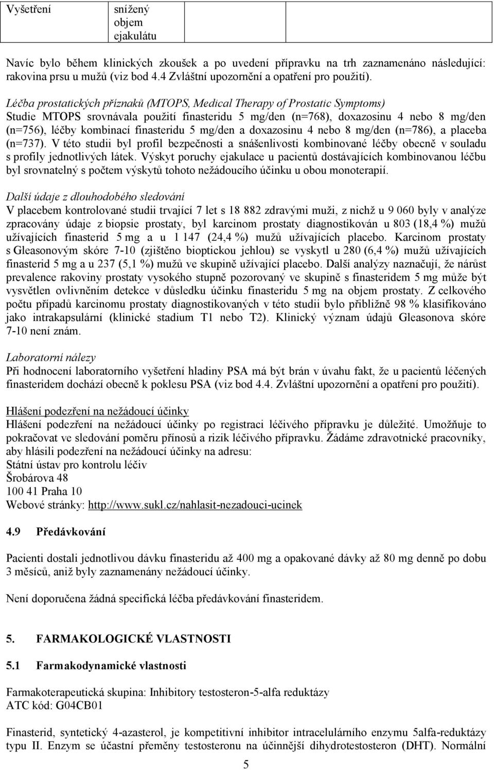 Léčba prostatických příznaků (MTOPS, Medical Therapy of Prostatic Symptoms) Studie MTOPS srovnávala použití finasteridu 5 mg/den (n=768), doxazosinu 4 nebo 8 mg/den (n=756), léčby kombinací