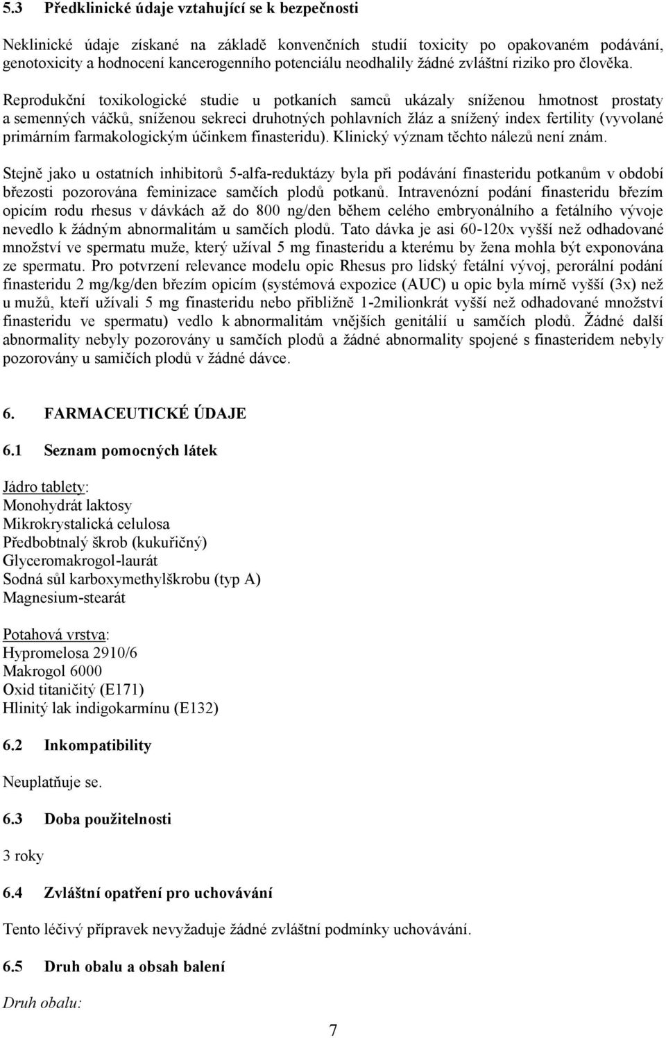 Reprodukční toxikologické studie u potkaních samců ukázaly sníženou hmotnost prostaty a semenných váčků, sníženou sekreci druhotných pohlavních žláz a snížený index fertility (vyvolané primárním