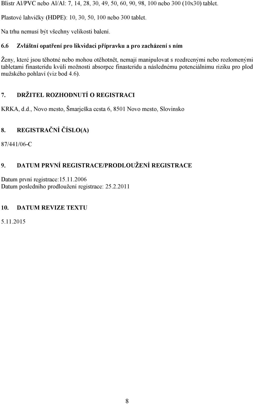 6 Zvláštní opatření pro likvidaci přípravku a pro zacházení s ním Ženy, které jsou těhotné nebo mohou otěhotnět, nemají manipulovat s rozdrcenými nebo rozlomenými tabletami finasteridu kvůli možnosti