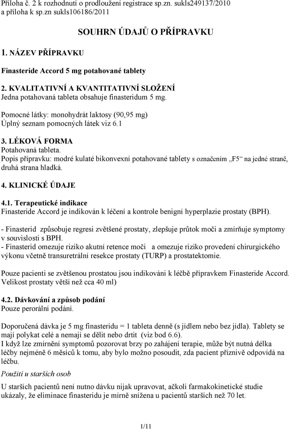 LÉKOVÁ FORMA Potahovaná tableta. Popis přípravku: modré kulaté bikonvexní potahované tablety s označením F5 na jedné straně, druhá strana hladká. 4. KLINICKÉ ÚDAJE 4.1.