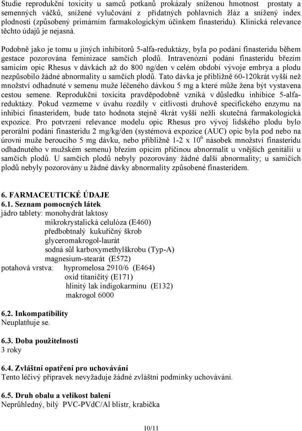 Podobně jako je tomu u jiných inhibitorů 5-alfa-reduktázy, byla po podání finasteridu během gestace pozorována feminizace samčích plodů.