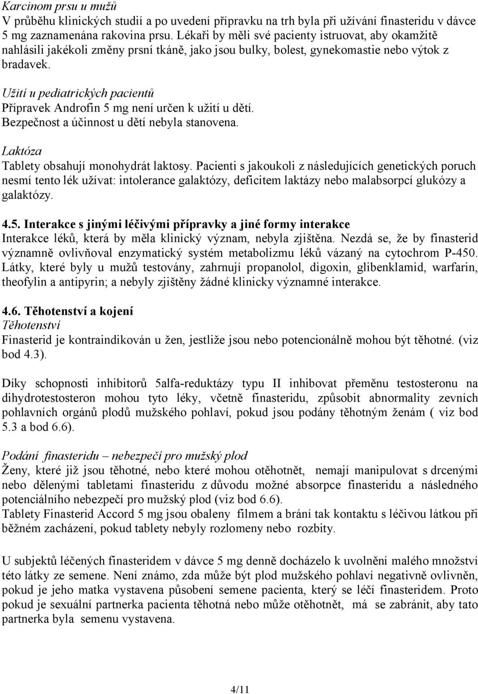 Užití u pediatrických pacientů Přípravek Androfin 5 mg není určen k užití u dětí. Bezpečnost a účinnost u dětí nebyla stanovena. Laktóza Tablety obsahují monohydrát laktosy.