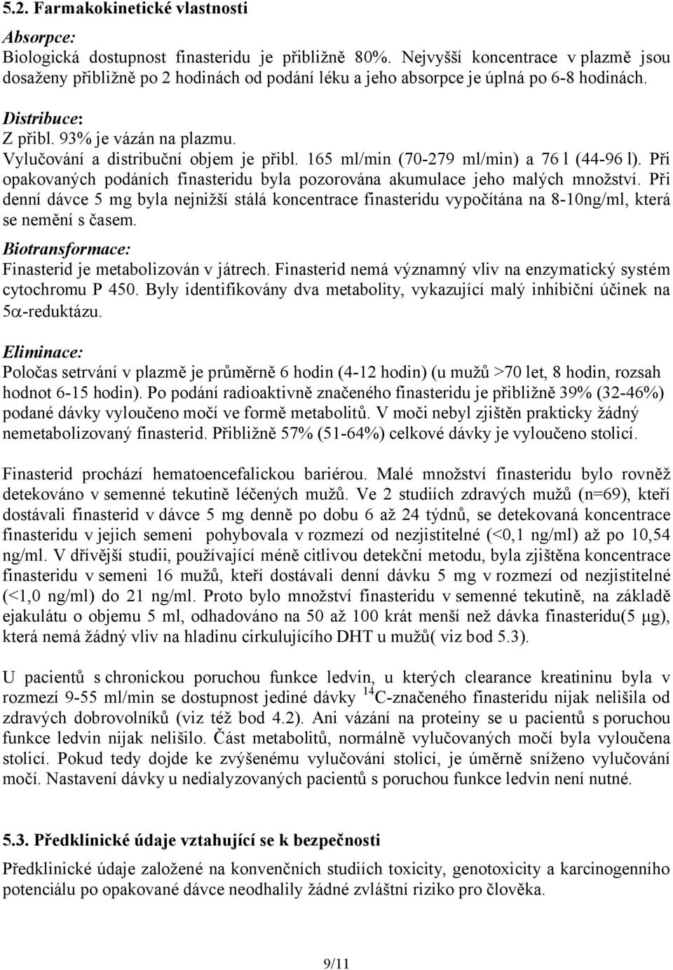 Vylučování a distribuční objem je přibl. 165 ml/min (70-279 ml/min) a 76 l (44-96 l). Při opakovaných podáních finasteridu byla pozorována akumulace jeho malých množství.