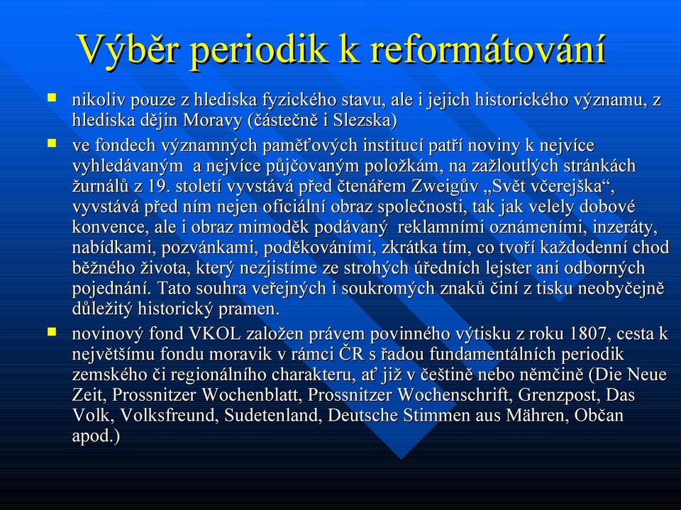 století vyvstává před čtenářem Zweigův Svět včerejška, vyvstává před ním nejen oficiální obraz společnosti, tak jak velely dobové konvence, ale i obraz mimoděk podávaný reklamními oznámeními,