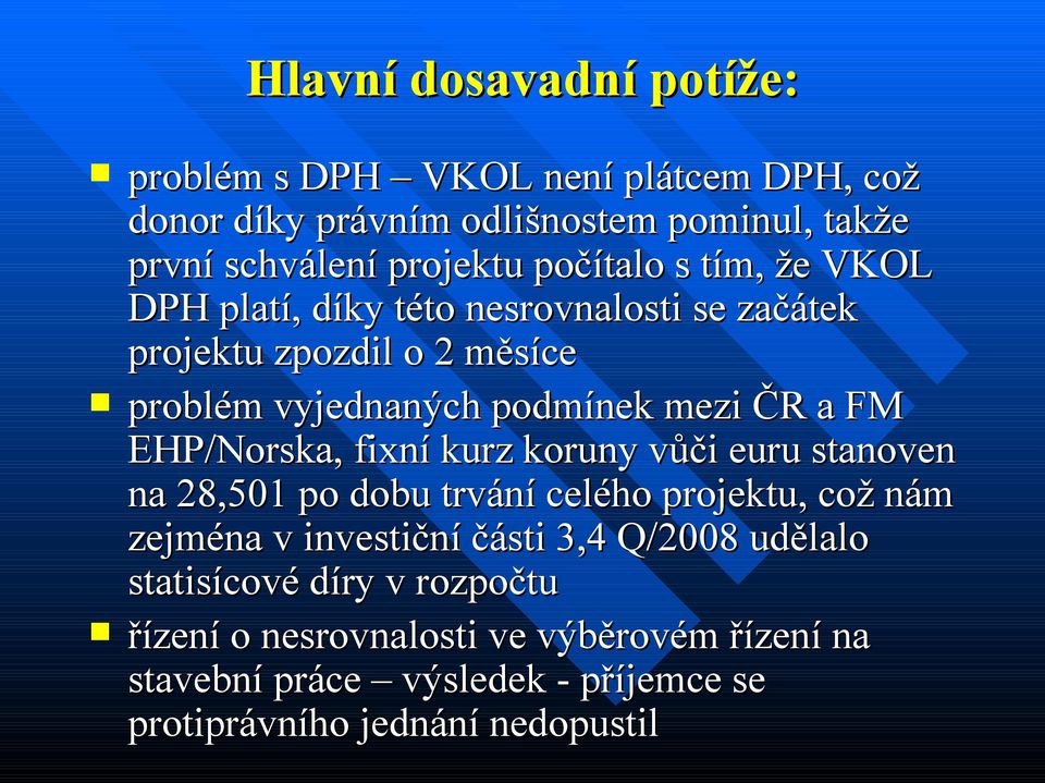 EHP/Norska, fixní kurz koruny vůči euru stanoven na 28,501 po dobu trvání celého projektu, což nám zejména v investiční části 3,4 Q/2008