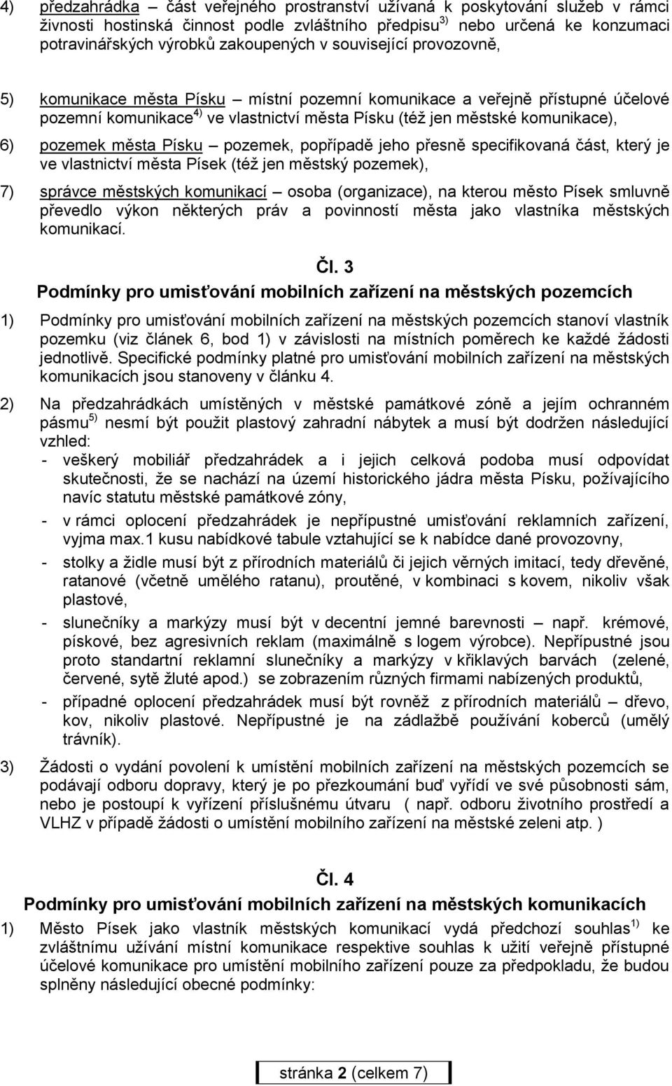 Písku pozemek, popřípadě jeho přesně specifikovaná část, který je ve vlastnictví města Písek (též jen městský pozemek), 7) správce městských komunikací osoba (organizace), na kterou město Písek