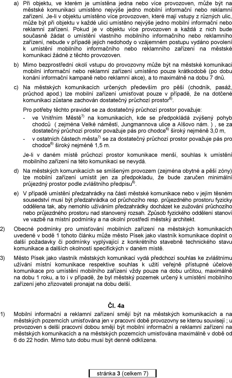 Pokud je v objektu více provozoven a každá z nich bude současně žádat o umístění vlastního mobilního informačního nebo reklamního zařízení, nebude v případě jejich nedohody o vzájemném postupu vydáno