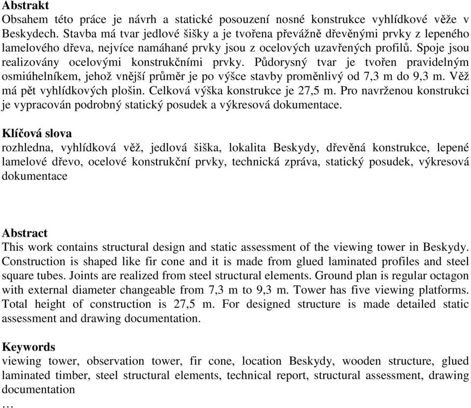 Spoje jsou realizovány ocelovými konstrukčními prvky. Půdorysný tvar je tvořen pravidelným osmiúhelníkem, jehož vnější průměr je po výšce stavby proměnlivý od 7,3 m do 9,3 m.