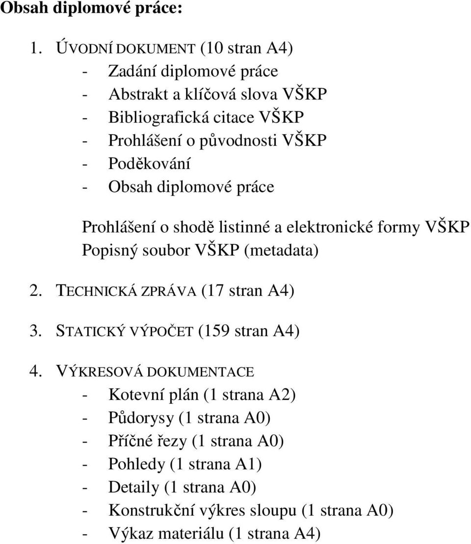 - Poděkování - Obsah diplomové práce Prohlášení o shodě listinné a elektronické formy VŠKP Popisný soubor VŠKP (metadata) 2.