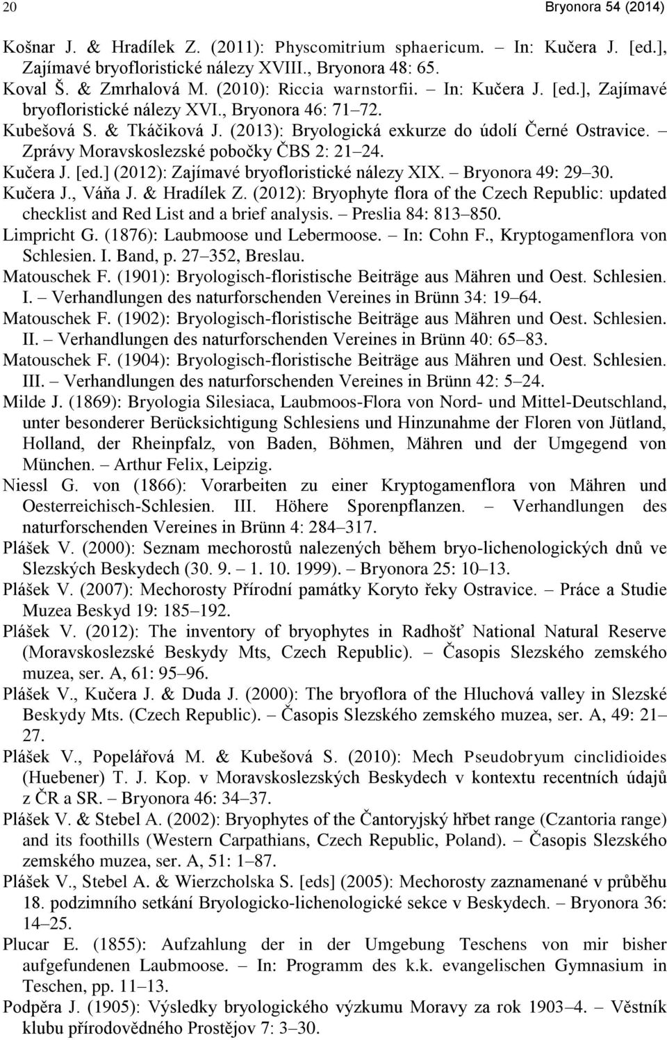 Zprávy Moravskoslezské pobočky ČBS 2: 21 24. Kučera J. [ed.] (2012): Zajímavé bryofloristické nálezy XIX. Bryonora 49: 29 30. Kučera J., Váňa J. & Hradílek Z.