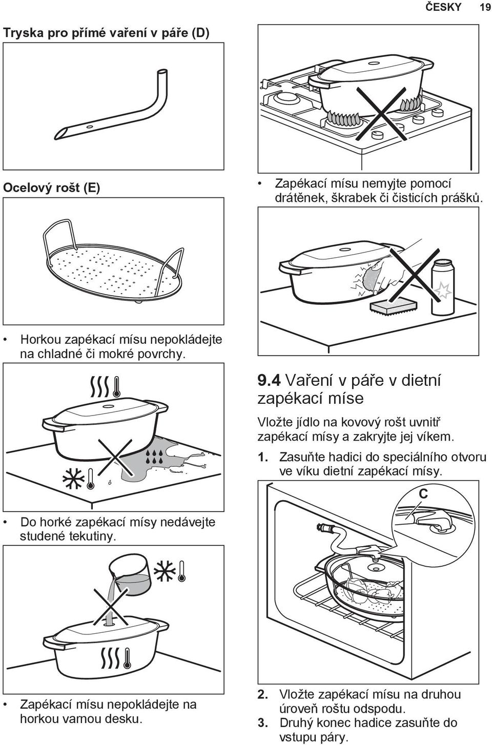 4 Vaření v páře v dietní zapékací míse Vložte jídlo na kovový rošt uvnitř zapékací mísy a zakryjte jej víkem. 1.