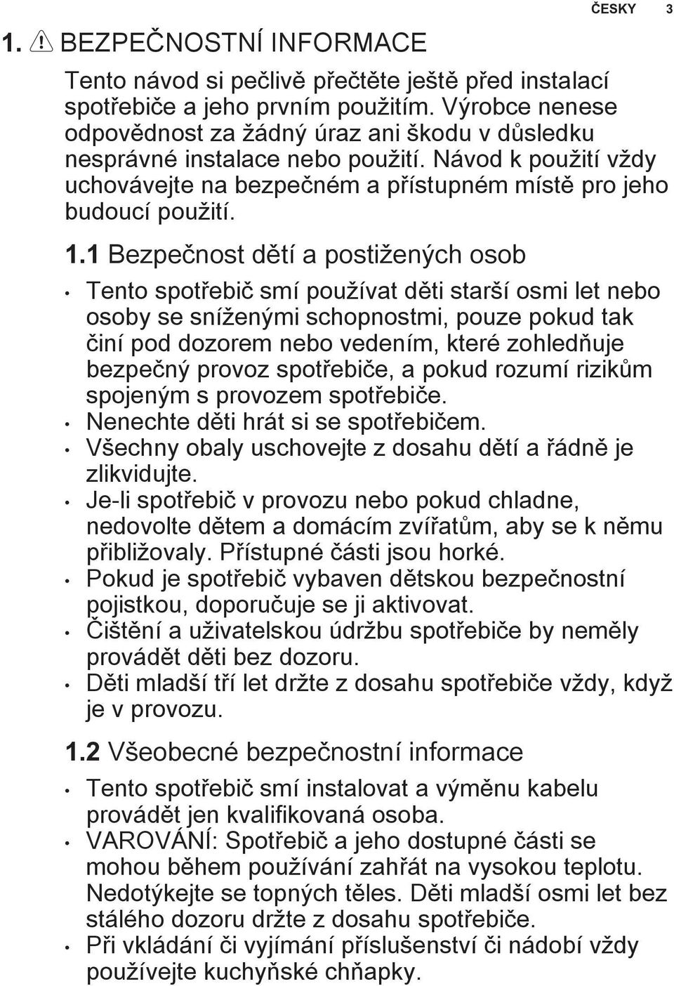 1 Bezpečnost dětí a postižených osob Tento spotřebič smí používat děti starší osmi let nebo osoby se sníženými schopnostmi, pouze pokud tak činí pod dozorem nebo vedením, které zohledňuje bezpečný