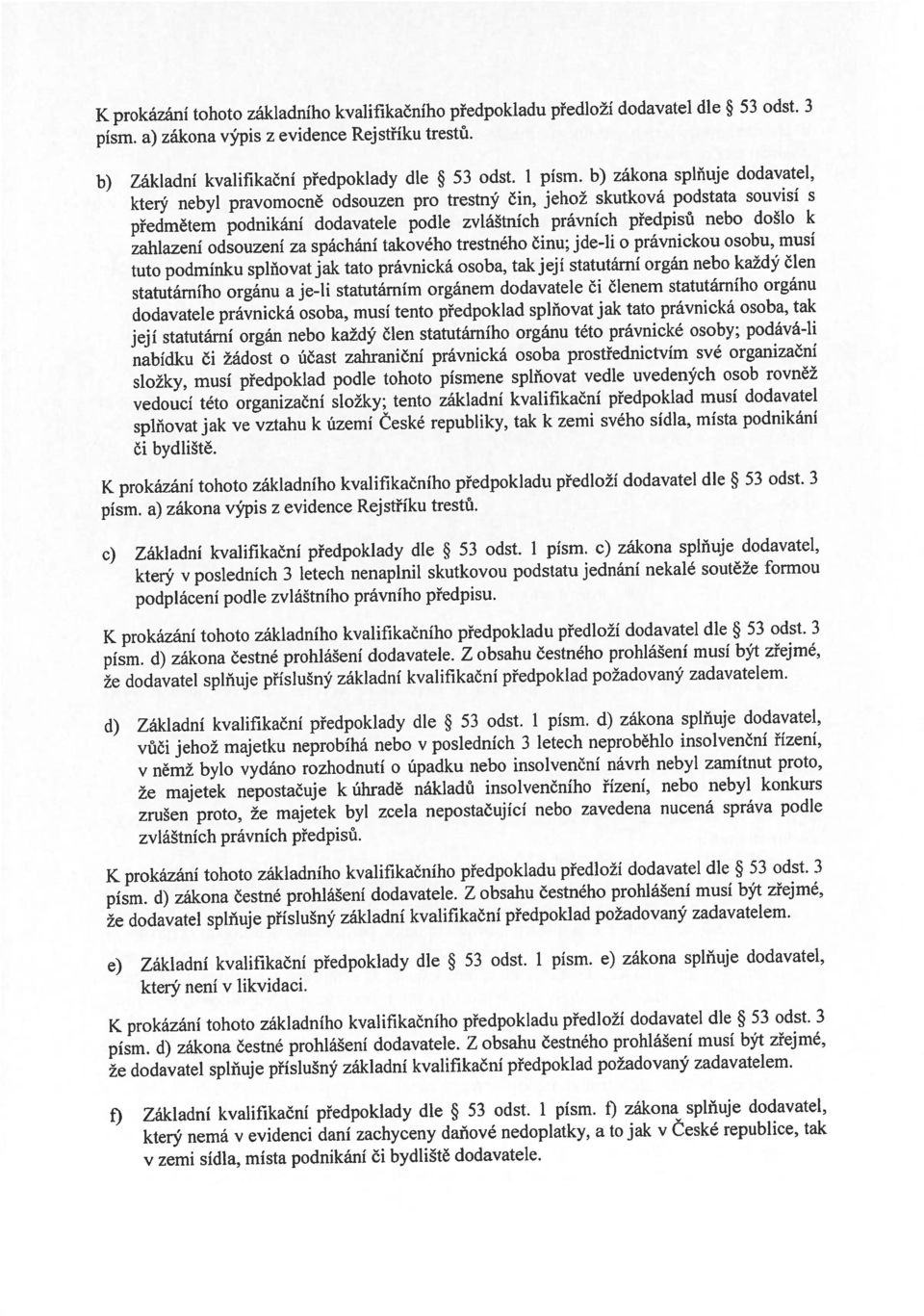 statutárním orgánem dodavatele či členem statutárního orgánu dodavatele právnická osoba, musí tento předpoklad splňovat jak tato právnická osoba, tak nabídku či žádost o účast zahraniční právnická