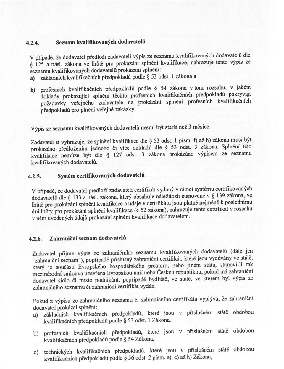 1 zákona a seznamu kvalifikovaných dodavatelů prokázání splnění: V případě, že dodavatel předloží zadavateli výpis ze seznamu kvalifikovaných dodavatelů dle 125 a násl.