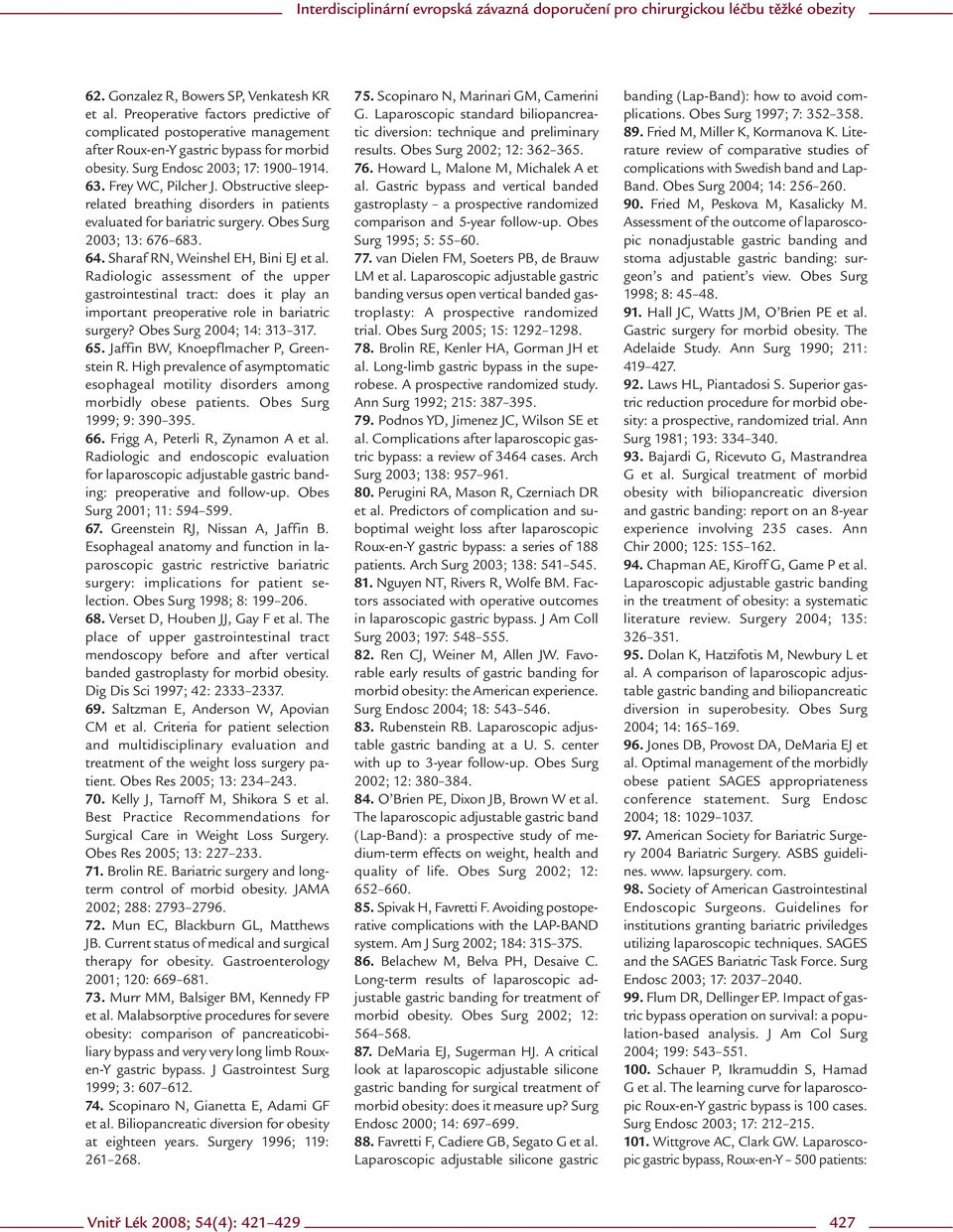 Sharaf RN, Weinshel EH, Bini EJ et al. Radiologic assessment of the upper gastrointestinal tract: does it play an important preoperative role in bariatric surgery? Obes Surg 2004; 14: 313 317. 65.