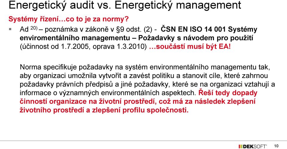 Norma specifikuje požadavky na systém environmentálního managementu tak, aby organizaci umožnila vytvořit a zavést politiku a stanovit cíle, které zahrnou