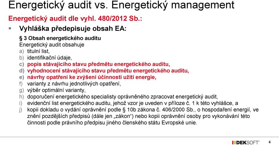 vyhodnocení stávajícího stavu předmětu energetického auditu, e) návrhy opatření ke zvýšení účinnosti užití energie, f) varianty z návrhu jednotlivých opatření, g) výběr optimální varianty, h)