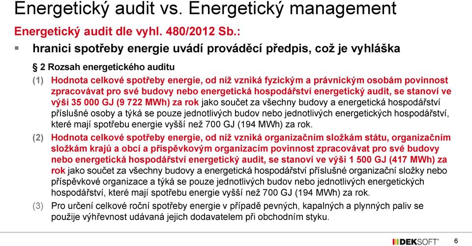 zpracovávat pro své budovy nebo energetická hospodářství energetický audit, se stanoví ve výši 35 000 GJ (9 722 MWh) za rok jako součet za všechny budovy a energetická hospodářství příslušné osoby a