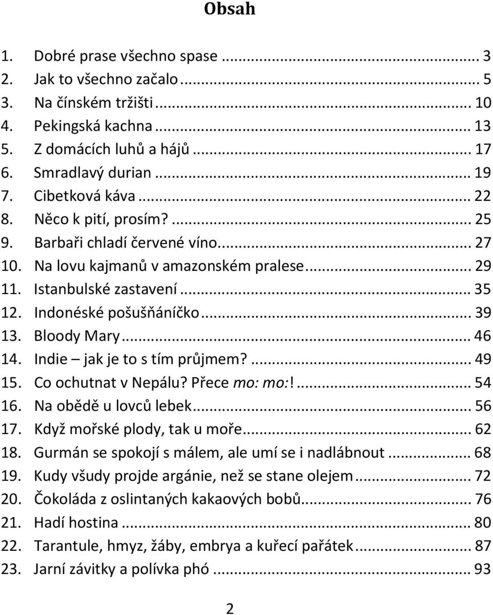 Bloody Mary... 46 14. Indie jak je to s tím průjmem?... 49 15. Co ochutnat v Nepálu? Přece mo: mo:!... 54 16. Na obědě u lovců lebek... 56 17. Když mořské plody, tak u moře... 62 18.