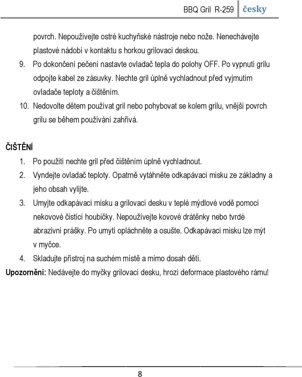 Nedovolte dětem používat gril nebo pohybovat se kolem grilu, vnější povrch grilu se během používání zahřívá. ČIŠTĚNÍ 1. Po použití nechte gril před čištěním úplně vychladnout. 2.