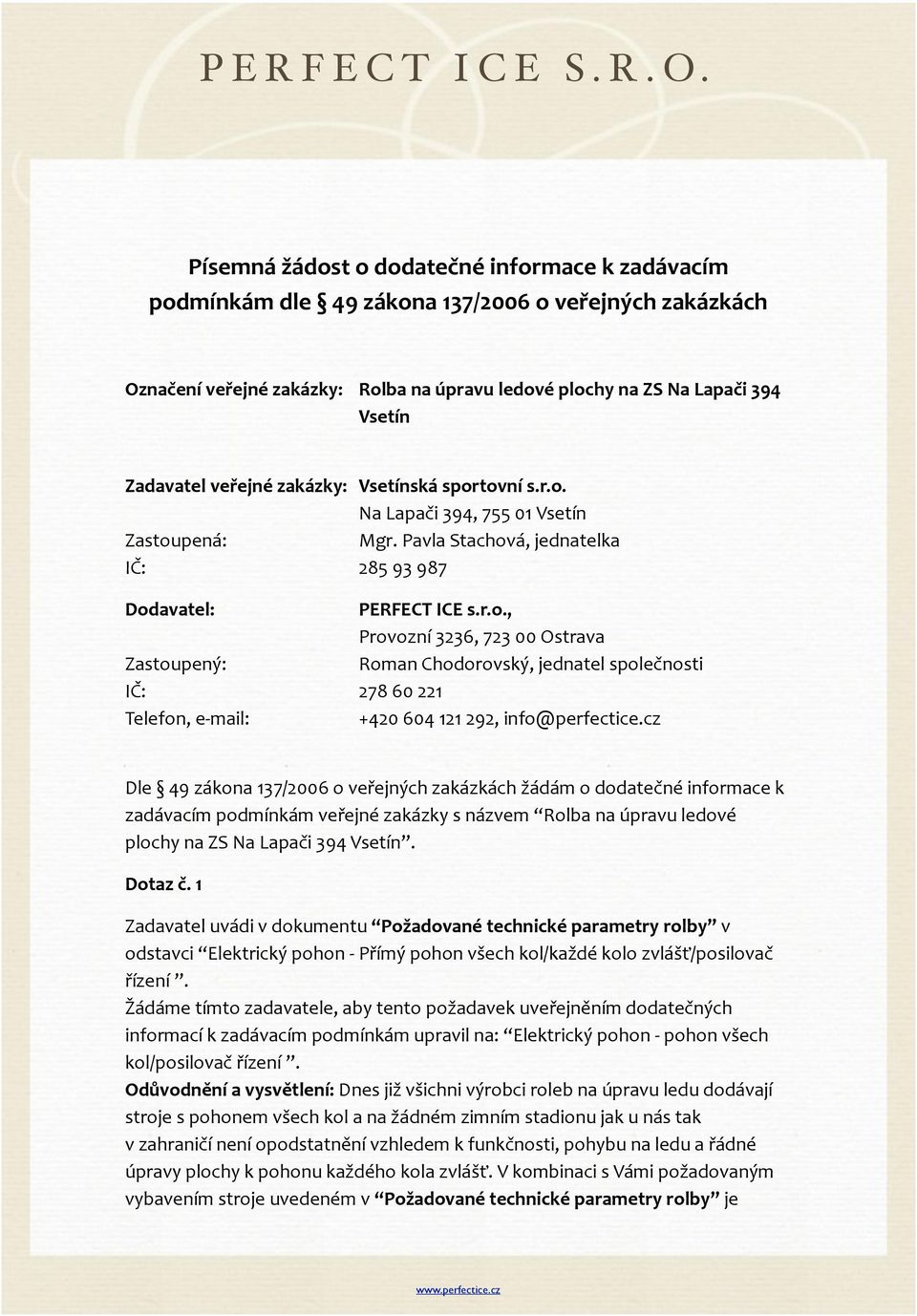 cz Dle 49 zákona 137/2006 o veřejných zakázkách žádám o dodatečné informace k zadávacím podmínkám veřejné zakázky s názvem Rolba na úpravu ledové plochy na ZS Na Lapači 394 Vsetín. Dotaz č.
