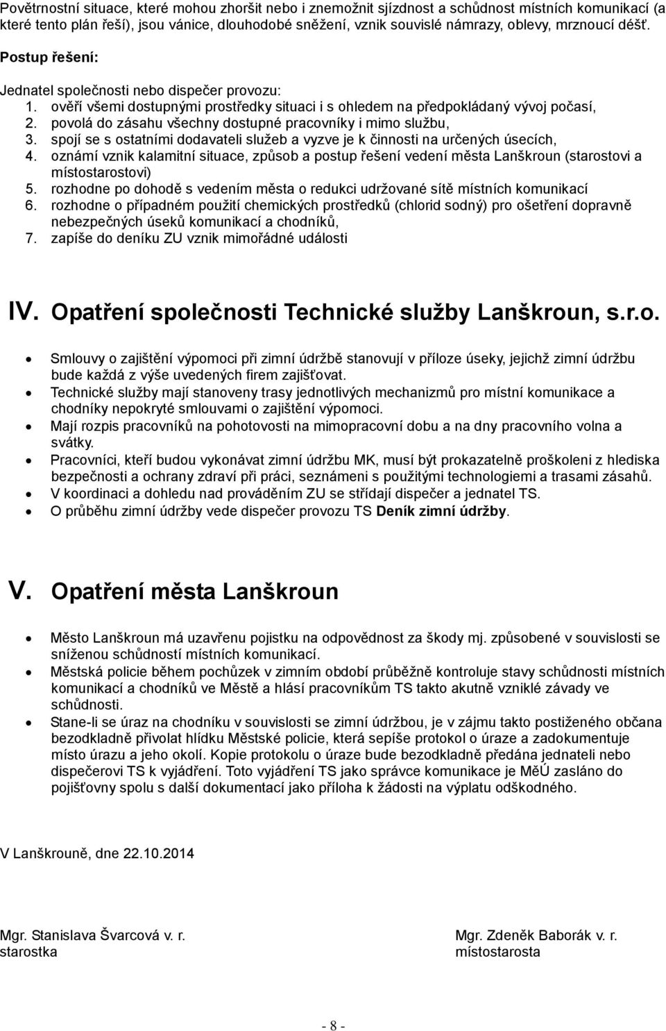 povolá do zásahu všechny dostupné pracovníky i mimo službu, 3. spojí se s ostatními dodavateli služeb a vyzve je k činnosti na určených úsecích, 4.