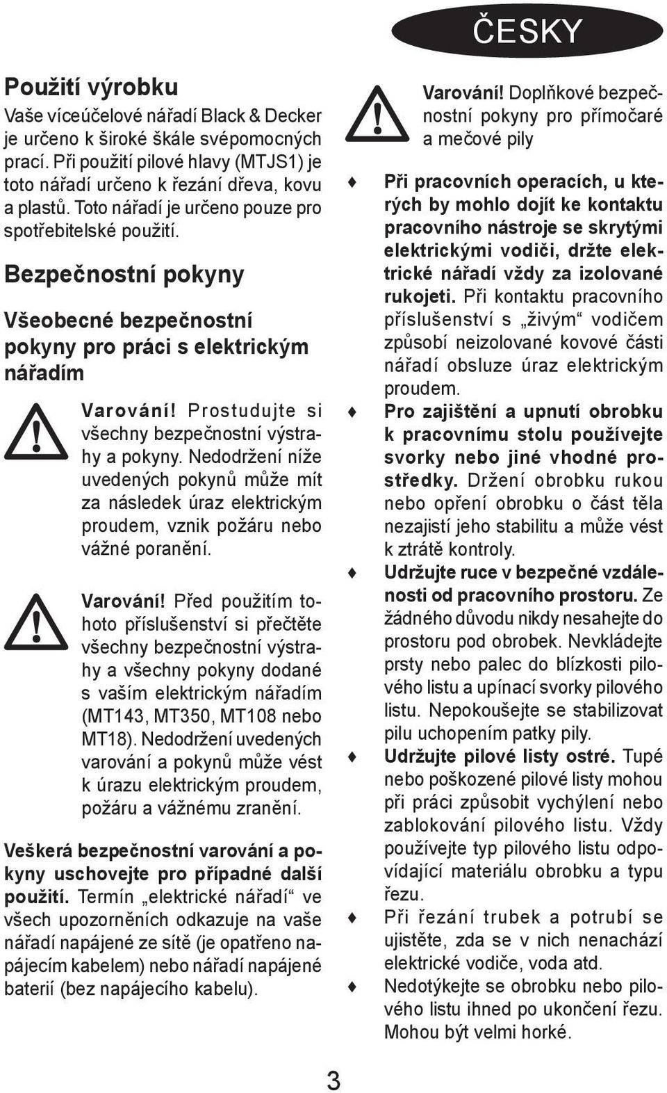 Prostudujte si všechny bezpečnostní výstrahy a pokyny. Nedodržení níže uvedených pokynů může mít za následek úraz elektrickým proudem, vznik požáru nebo vážné poranění. Varování!