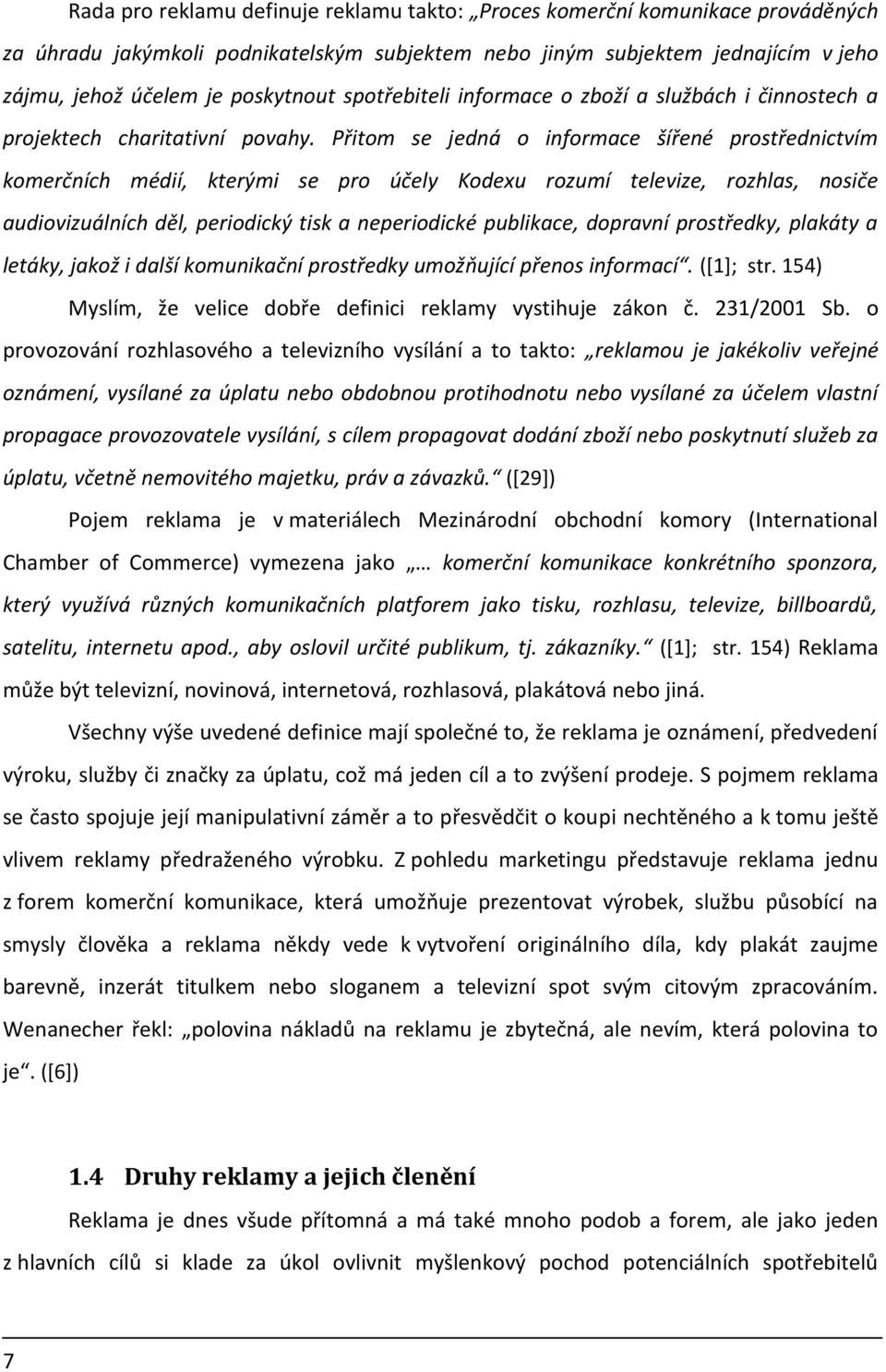 Přitom se jedná o informace šířené prostřednictvím komerčních médií, kterými se pro účely Kodexu rozumí televize, rozhlas, nosiče audiovizuálních děl, periodický tisk a neperiodické publikace,