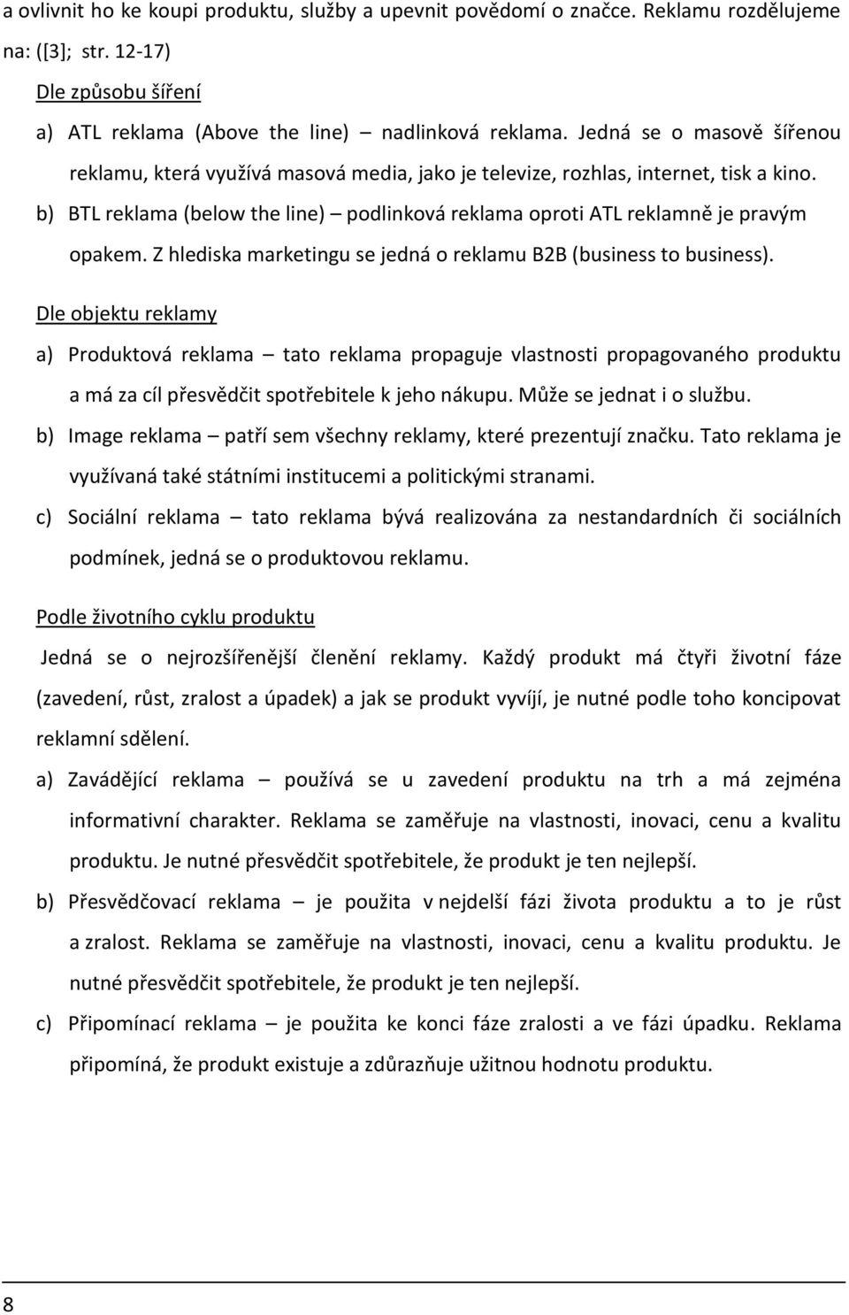 b) BTL reklama (below the line) podlinková reklama oproti ATL reklamně je pravým opakem. Z hlediska marketingu se jedná o reklamu B2B (business to business).