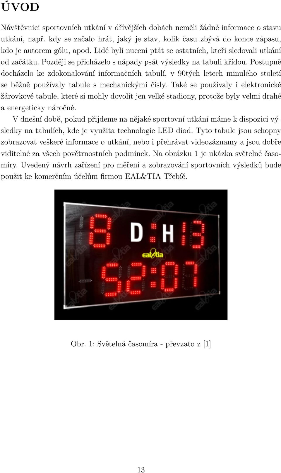 Postupně docházelo ke zdokonalování informačních tabulí, v 90tých letech minulého století se běžně používaly tabule s mechanickými čísly.