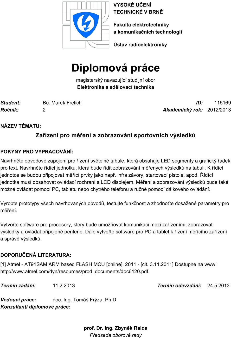 světelné tabule, která obsahuje LED segmenty a grafický řádek pro text. Navrhněte řídící jednotku, která bude řídit zobrazování měřených výsledků na tabuli.