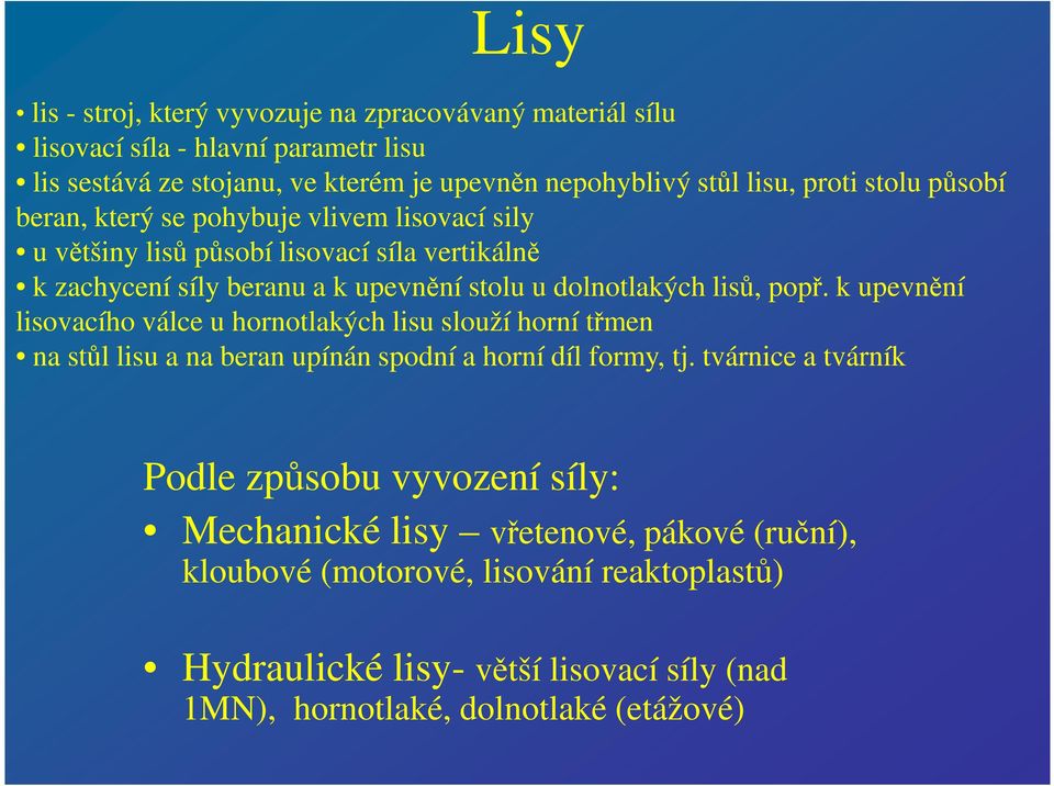 popř. k upevnění lisovacího válce u hornotlakých lisu slouží horní třmen na stůl lisu a na beran upínán spodní a horní díl formy, tj.