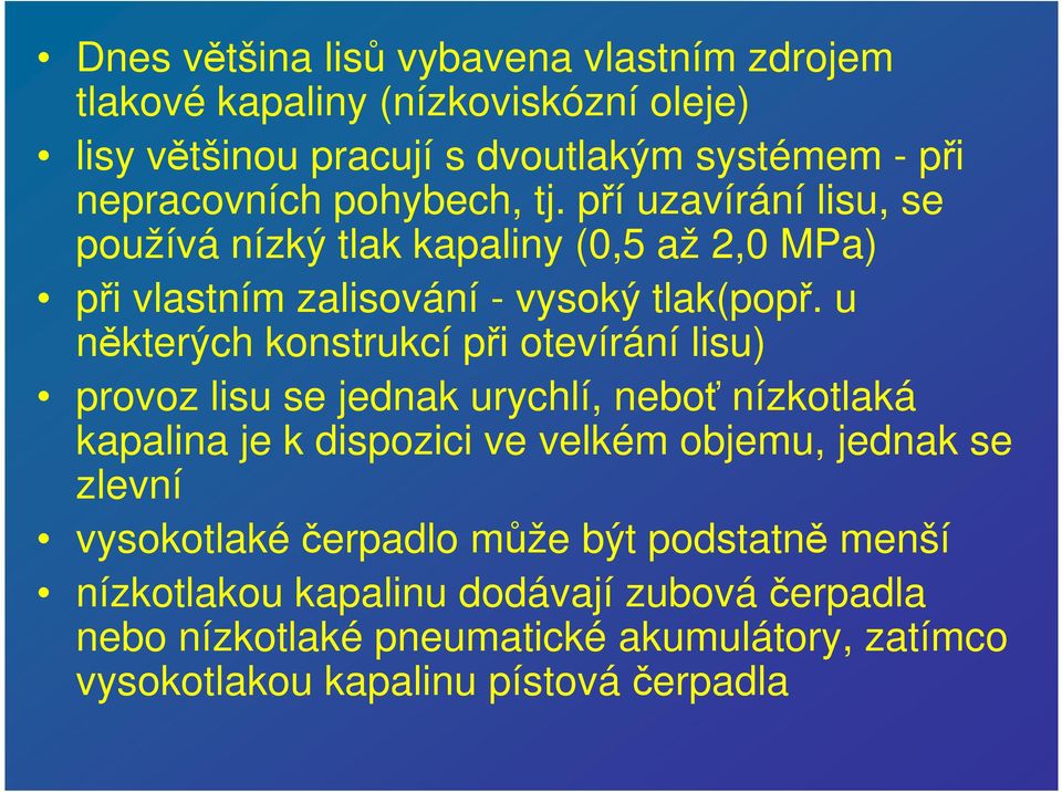 u některých konstrukcí při otevírání lisu) provoz lisu se jednak urychlí, neboť nízkotlaká kapalina je k dispozici ve velkém objemu, jednak se zlevní