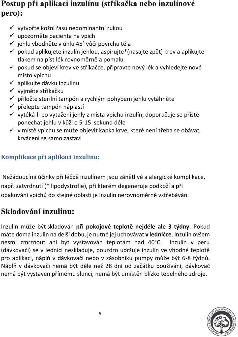 vyjměte stříkačku přiložte sterilní tampón a rychlým pohybem jehlu vytáhněte přelepte tampón náplastí vytéká-li po vytažení jehly z místa vpichu inzulín, doporučuje se příště ponechat jehlu v kůži o