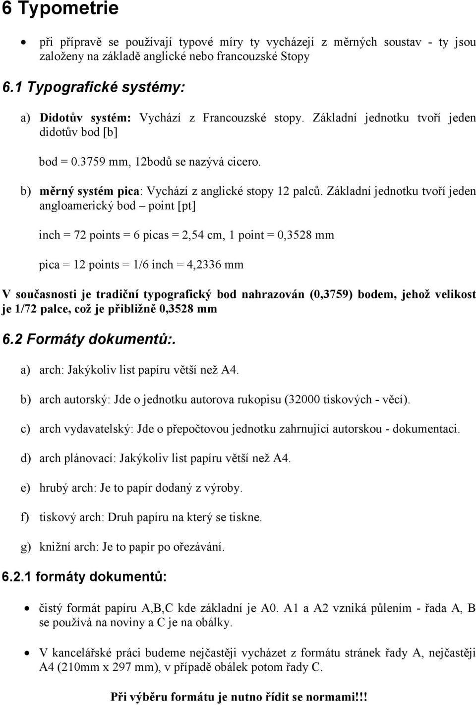 b) měrný systém pica: Vychází z anglické stopy 12 palců.