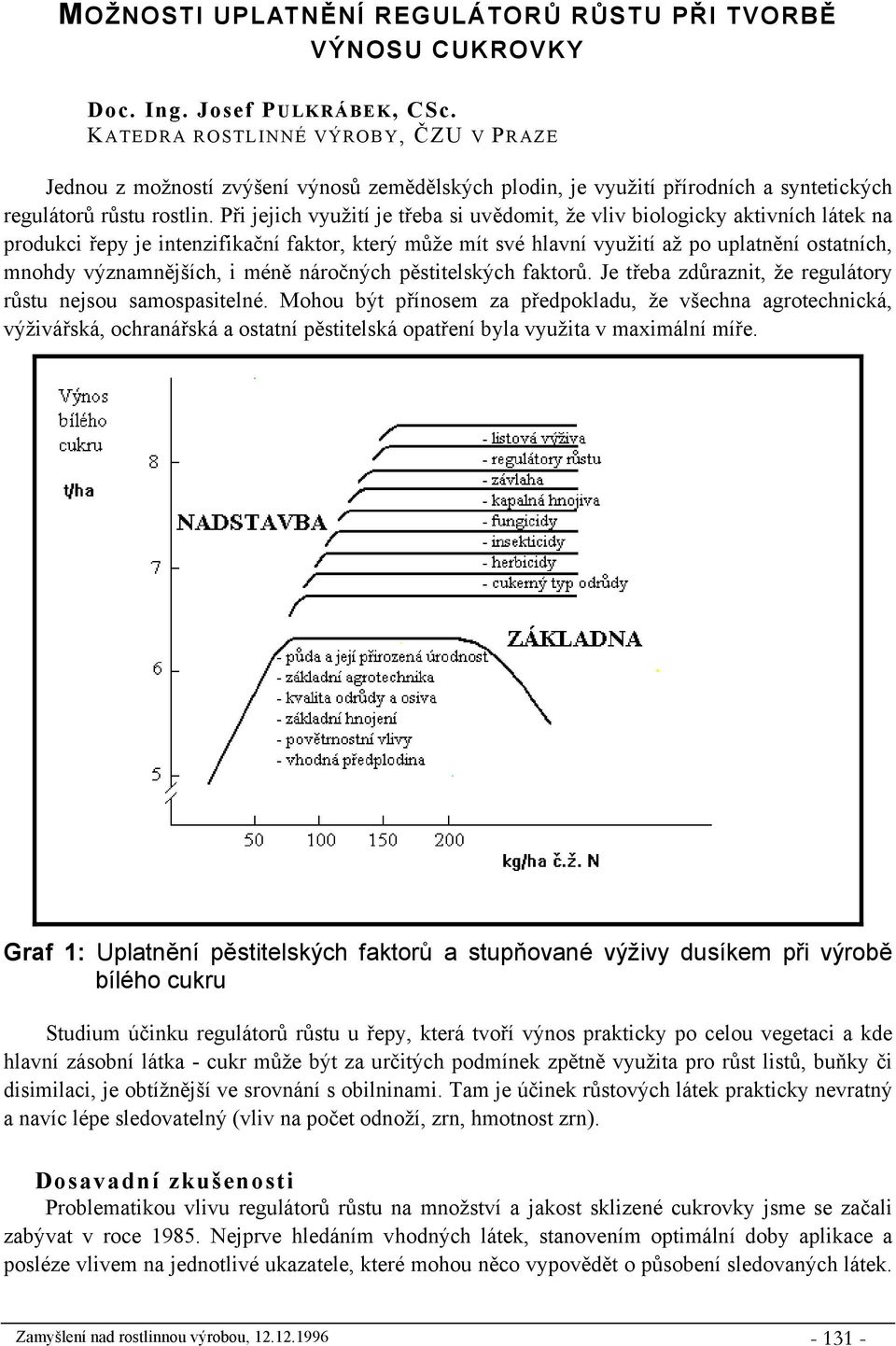 Při jejich využití je třeba si uvědomit, že vliv biologicky aktivních látek na produkci řepy je intenzifikační faktor, který může mít své hlavní využití až po uplatnění ostatních, mnohdy