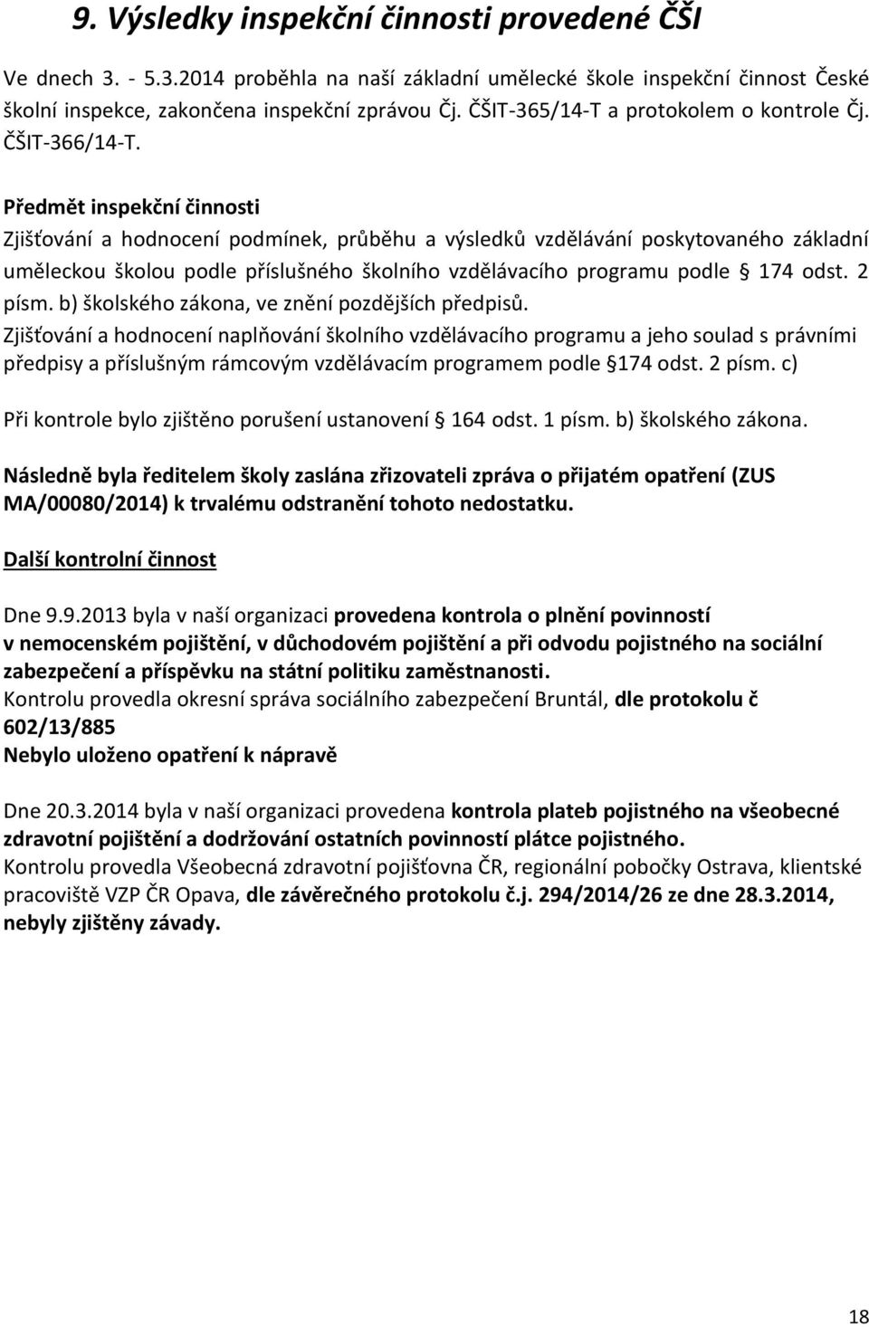 Předmět inspekční činnosti Zjišťování a hodnocení podmínek, průběhu a výsledků vzdělávání poskytovaného základní uměleckou školou podle příslušného školního vzdělávacího programu podle 174 odst.