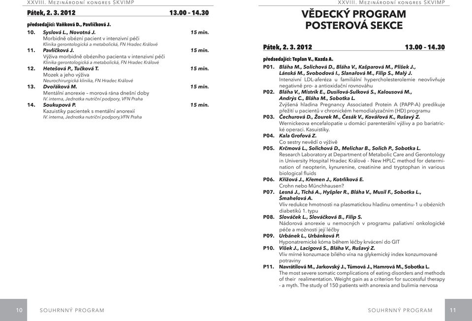 Výživa morbidně obézního pacienta v intenzivní péči Klinika gerontologická a metabolická, FN Hradec Králové 12. Hetešová P., Tučková T. 15 min.