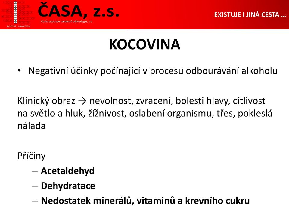 světlo a hluk, žížnivost, oslabení organismu, třes, pokleslá nálada