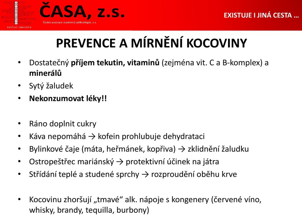 ! Ráno doplnit cukry Káva nepomáhá kofein prohlubuje dehydrataci Bylinkové čaje (máta, heřmánek, kopřiva) zklidnění
