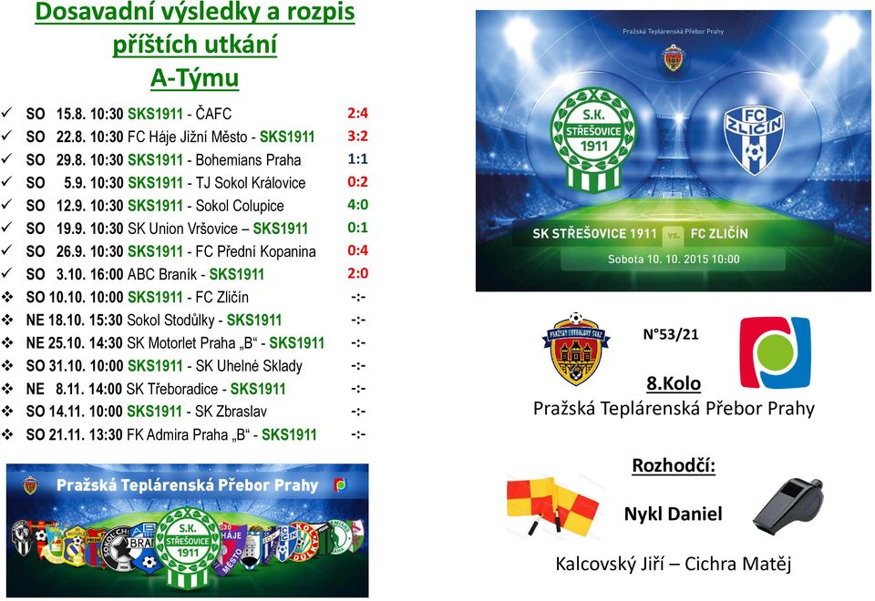 10. 15:30 Sokol Stodůlky - SKS1911 NE 25.10. 14:30 SK Motorlet Praha B - SKS1911 SO 31.10. 10:00 SKS1911 - SK Uhelné Sklady NE 8.11. 14:00 SK Třeboradice - SKS1911 SO 14.11. 10:00 SKS1911 - SK Zbraslav SO 21.