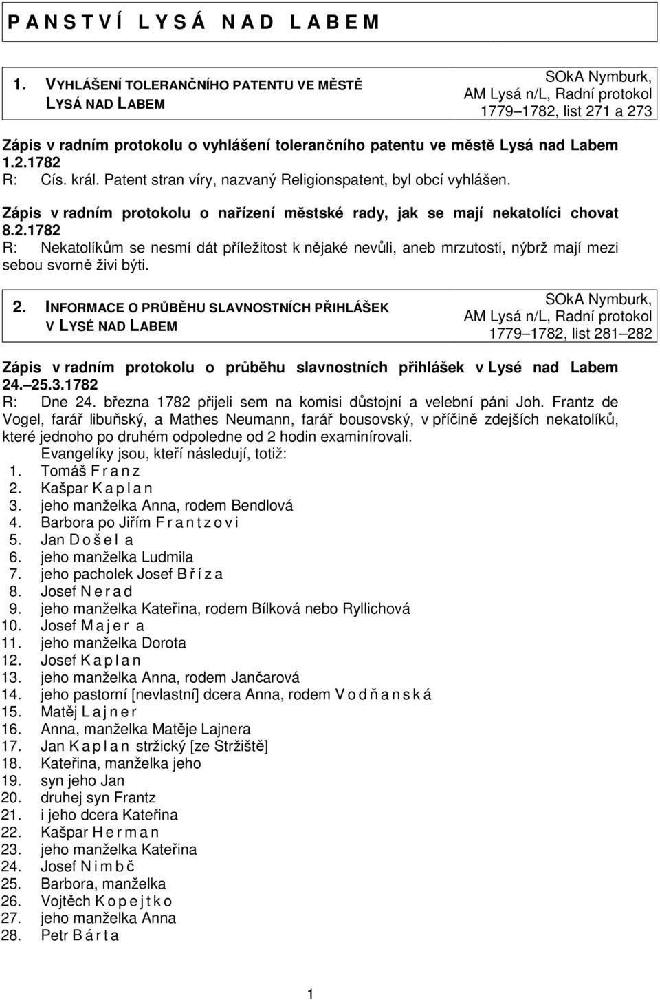 Labem 1.2.1782 R: Cís. král. Patent stran víry, nazvaný Religionspatent, byl obcí vyhlášen. Zápis v radním protokolu o nařízení městské rady, jak se mají nekatolíci chovat 8.2.1782 R: Nekatolíkům se nesmí dát příležitost k nějaké nevůli, aneb mrzutosti, nýbrž mají mezi sebou svorně živi býti.